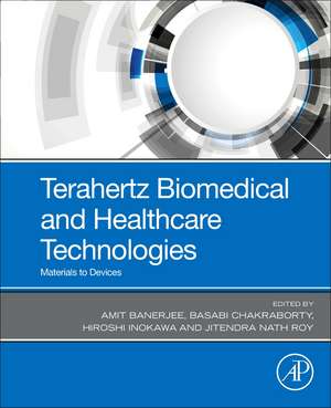 Terahertz Biomedical and Healthcare Technologies: Materials to Devices de Amit Banerjee