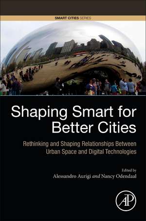 Shaping Smart for Better Cities: Rethinking and Shaping Relationships between Urban Space and Digital Technologies de Alessandro Aurigi