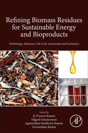 Refining Biomass Residues for Sustainable Energy and Bioproducts: Technology, Advances, Life Cycle Assessment, and Economics de R. Praveen Kumar