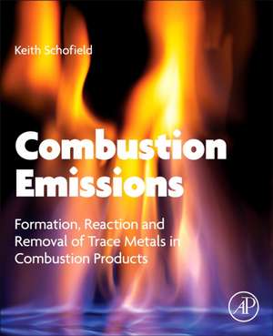 Combustion Emissions: Formation, Reaction, and Removal of Trace Metals in Combustion Products de Keith Schofield