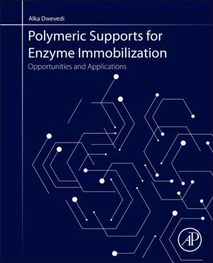 Polymeric Supports for Enzyme Immobilization: Opportunities and Applications de Alka Dwevedi