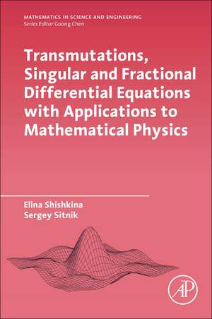 Transmutations, Singular and Fractional Differential Equations with Applications to Mathematical Physics de Elina Shishkina