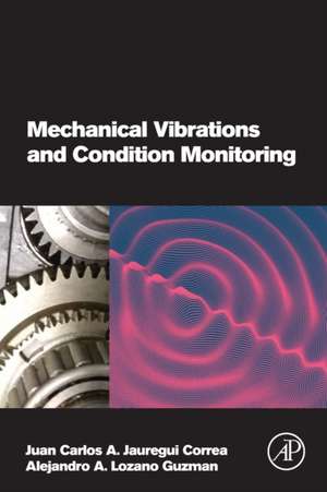 Mechanical Vibrations and Condition Monitoring de Juan Carlos A. Jauregui Correa