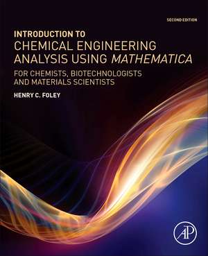 Introduction to Chemical Engineering Analysis Using Mathematica: for Chemists, Biotechnologists and Materials Scientists de Henry C. Foley