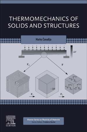 Thermomechanics of Solids and Structures: Physical Mechanisms, Continuum Mechanics, and Applications de Marko Canadija