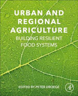 Urban and Regional Agriculture: Building Resilient Food Systems de Peter Droege