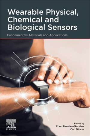 Wearable Physical, Chemical and Biological Sensors: Fundamentals, Materials and Applications de Eden Morales-Narvaez