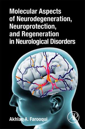 Molecular Aspects of Neurodegeneration, Neuroprotection, and Regeneration in Neurological Disorders de Akhlaq A. Farooqui