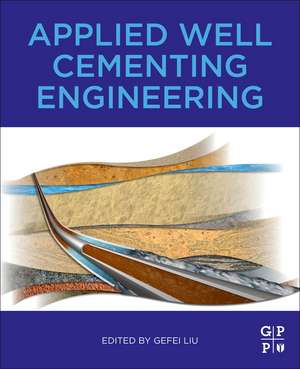 Applied Well Cementing Engineering de Gefei Liu