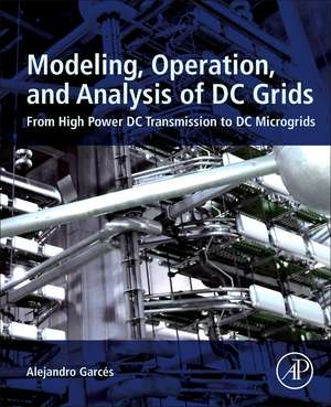 Modeling, Operation, and Analysis of DC Grids: From High Power DC Transmission to DC Microgrids de Alejandro Garces