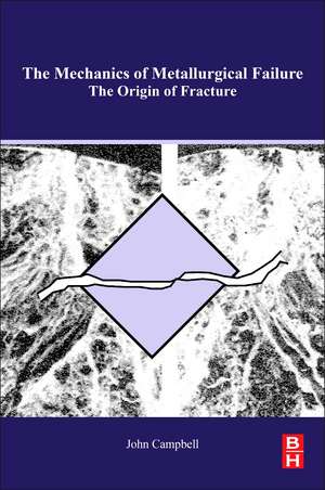 The Mechanisms of Metallurgical Failure: On the Origin of Fracture de John Campbell