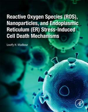 Reactive Oxygen Species (ROS), Nanoparticles, and Endoplasmic Reticulum (ER) Stress-Induced Cell Death Mechanisms de Loutfy H. Madkour