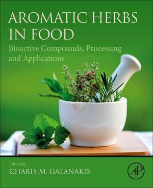 Aromatic Herbs in Food: Bioactive Compounds, Processing, and Applications de Charis M. Galanakis