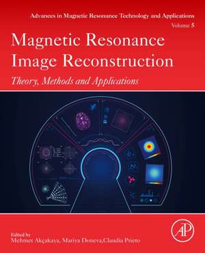 Magnetic Resonance Image Reconstruction: Theory, Methods, and Applications de Mehmet Akcakaya