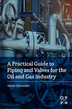 A Practical Guide to Piping and Valves for the Oil and Gas Industry de Karan Sotoodeh