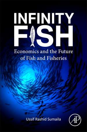 Infinity Fish: Economics and the Future of Fish and Fisheries de Ussif Rashid Sumaila