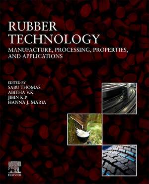 Rubber Technology: Manufacture, Processing, Properties, and Applications de Sabu Thomas