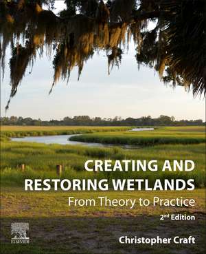 Creating and Restoring Wetlands: From Theory to Practice de Christopher Craft