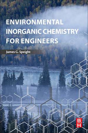 Environmental Inorganic Chemistry for Engineers de James G. Speight