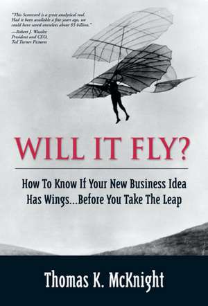 Will It Fly? How to Know If Your New Business Idea Has Wings...Before You Take the Leap: A Technical Introduction de Thomas K. McKnight