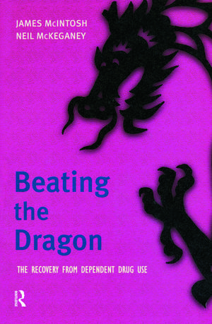 Beating the Dragon: The Recovery from Dependent Drug Use de James McIntosh