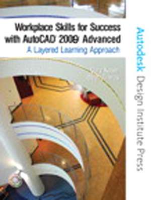 Workplace Skills for Success with AutoCAD® 2009: Advanced, A Layered Learning Approach de Gary Koser