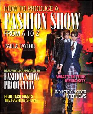 How to Produce a Fashion Show from A to Z de Paul A. Taylor