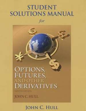 Student Solutions Manual for Options, Futures, and Other Derivatives de John C. Hull