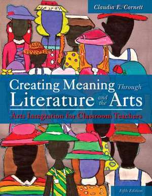 Creating Meaning Through Literature and the Arts: Arts Integration for Classroom Teachers, Enhanced Pearson Etext -- Access Card de Claudia E. Cornett