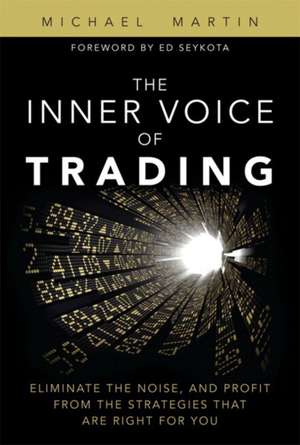 The Inner Voice of Trading: Eliminate the Noise, and Profit from the Strategies That Are Right for You (Paperback) de Michael Martin