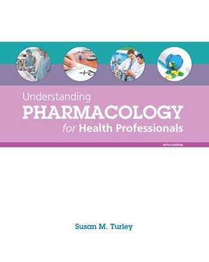 Understanding Pharmacology for Health Professionals de Susan M. Turley