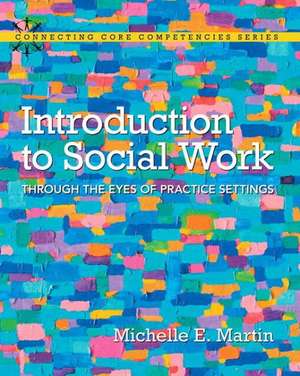 Introduction to Social Work: Through the Eyes of Practice Settings with Enhanced Pearson Etext -- Access Card Package de Michelle E. Martin