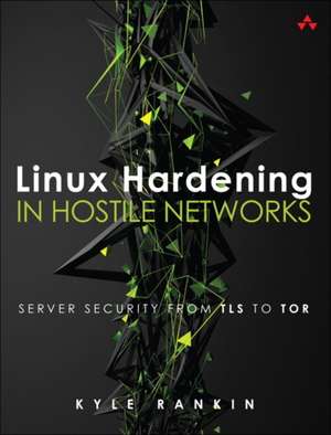 Linux Hardening in Hostile Networks de Kyle Rankin