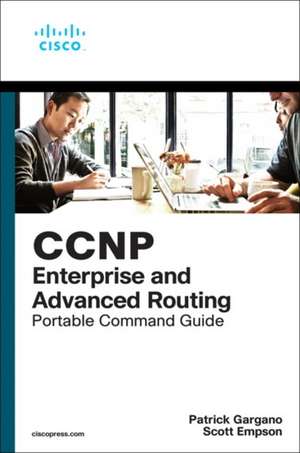 CCNP and CCIE Enterprise Core & CCNP Enterprise Advanced Routing Portable Command Guide de Patrick Gargano