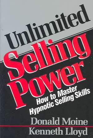 Unlimited Selling Power: How to Master Hypnotic Skills de Donald J. Moine