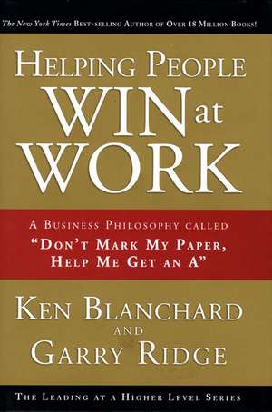 Helping People Win at Work: A Business Philosophy Called "Don't Mark My Paper, Help Me Get an A" de Gary Ridge