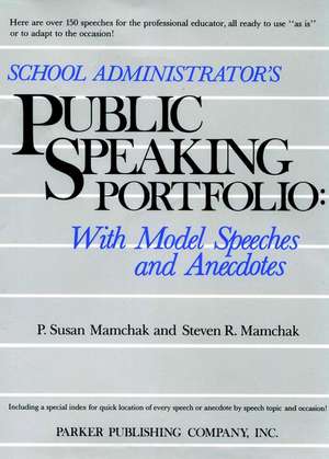 School Administrator′s Public Speaking Portfolio – With Model Speeches & Anecdotes de PS Mamchak