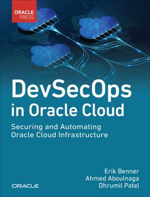 DevSecOps in Oracle Cloud: Securing and Automating Oracle Cloud Infrastructure de Erik Benner