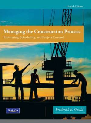 Managing the Construction Process: Estimating, Scheduling, and Project Control de Frederick E. Gould