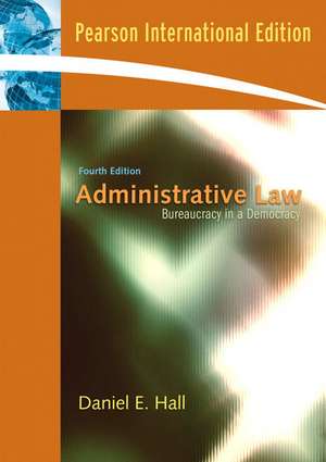 Administrative Law: Bureaucracy in a Democracy: International Edition de Daniel E. Hall, J.D., Ed.D.