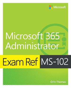 Exam Ref MS-102 Microsoft 365 Administrator de Orin Thomas