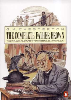 The Penguin Complete Father Brown: The Enthralling Adventures of Fiction's Best-loved Amateur Sleuth de G. K. Chesterton