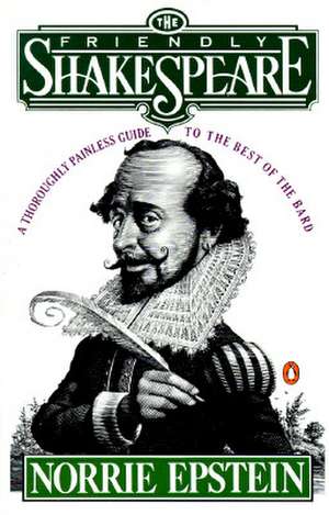 The Friendly Shakespeare: A Thoroughly Painless Guide to the Best of the Bard de Norrie Epstein