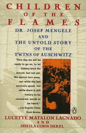 Children of the Flames: Dr. Josef Mengele and the Untold Story of the Twins of Auschwitz de Lucette Matalon Lagnado