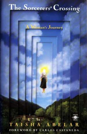 The Sorcerer's Crossing: A Woman's Journey de Taisha Abelar