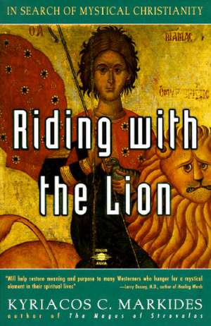 Riding with the Lion: In Search of Mystical Christianity de Kyriacos C. Markides