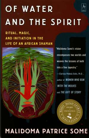 Of Water and the Spirit: Ritual, Magic, and Initiation in the Life of an African Shaman de Malidoma Some