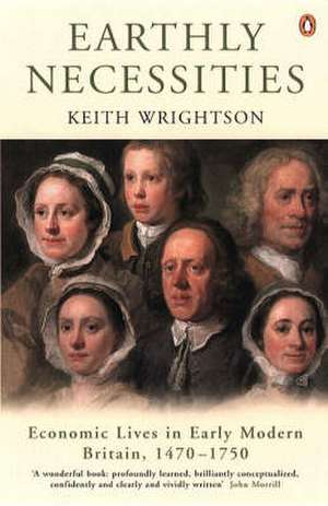 Earthly Necessities: Economic Lives in Early Modern Britain, 1470-1750 de Keith Wrightson