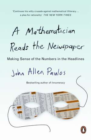 A Mathematician Reads the Newspaper: Making Sense of the Numbers in the Headlines de John Allen Paulos