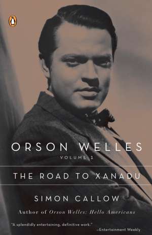 Orson Welles, Volume 1: The Road to Xanadu de Simon Callow